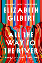 All the Way to the River - Elizabeth Gilbert